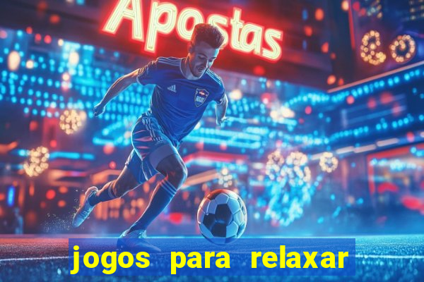 jogos para relaxar a mente